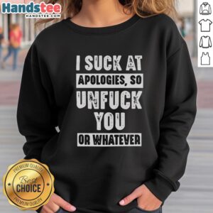 Hot I Suck At Apologies So Unfuck You Or Whatever sweatshirt in casual style, perfect for laid-back outfits.