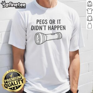 Alt Text: Awesome Pegs Or It Didn't Happen T-Shirt featuring a bold graphic design, perfect for casual wear and fun conversations.