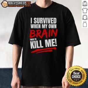 Top I Survived When My Own Brain Tried to Kill Me T-Shirt design featuring bold text and a unique graphic.