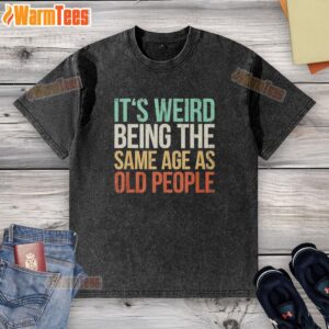 Good It's Weird Being The Same Age As Old People Vintage T-Shirt - Image 6