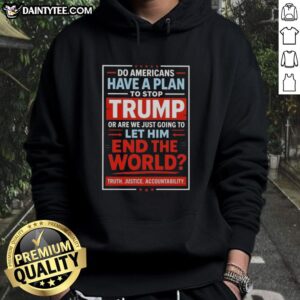 Hot Do Americans Have A Plan To Stop Trump hoodie featuring bold text, perfect for political activism and awareness.