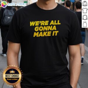 Alt Text: Awesome We'Re All Gonna Make It T-Shirt featuring bold text design on a casual tee for motivational wear.