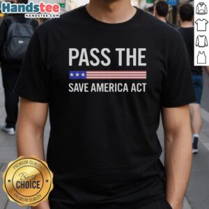 Alt Text: Nice USA Pass The Save America Act T-Shirt featuring a bold design promoting patriotism and civic engagement.
