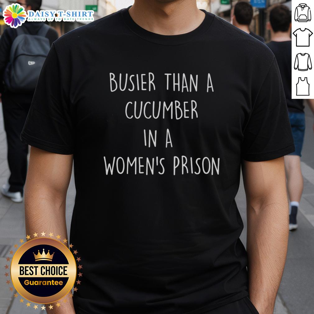 Hot Busier Than A Cucumber In A Women'S Prison T Shirt Hot 'Busier Than A Cucumber In A Women's Prison' T-Shirt design showcasing humor and bold graphics for casual wear.