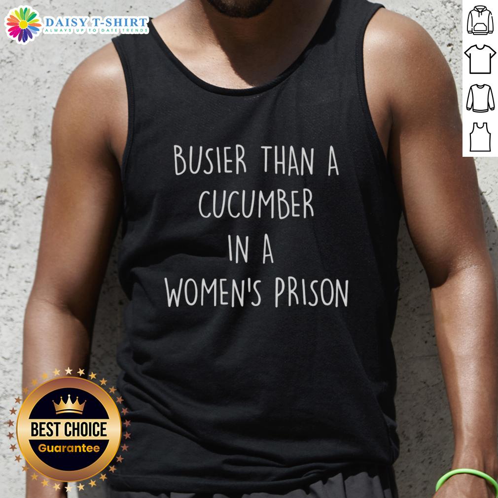 Hot Busier Than A Cucumber In A Women'S Prison Tank Top Hot 'Busier Than A Cucumber In A Women's Prison' tank top featuring bold graphic design and comfortable fit for casual wear.
