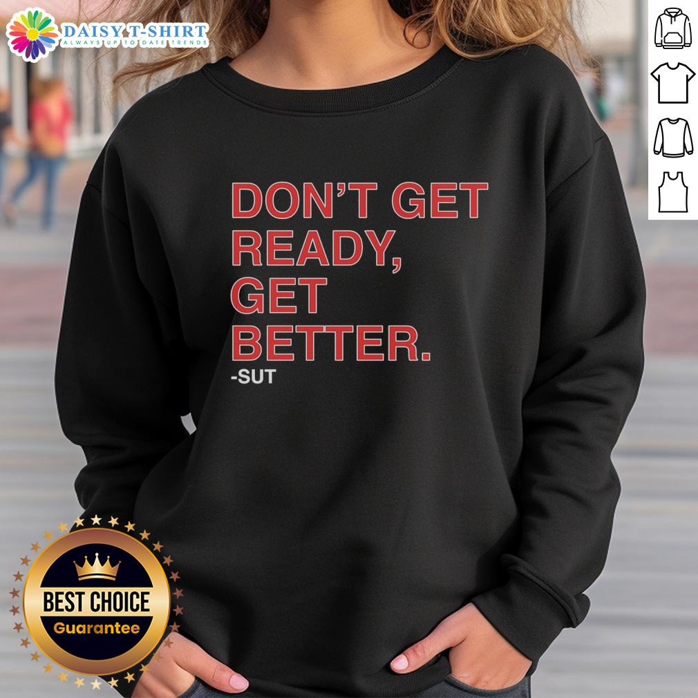 Hot Don'T Get Ready Get Better Sut Sweatshirt Hot Don't Get Ready, Get Better Sut Sweatshirt in stylish design, perfect for workouts and casual wear.