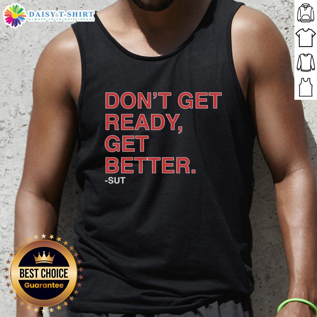 Hot Don'T Get Ready Get Better Sut Tank Top Stylish Hot Don't Get Ready Get Better Sut Tank Top for activewear, perfect for workouts and casual outings.