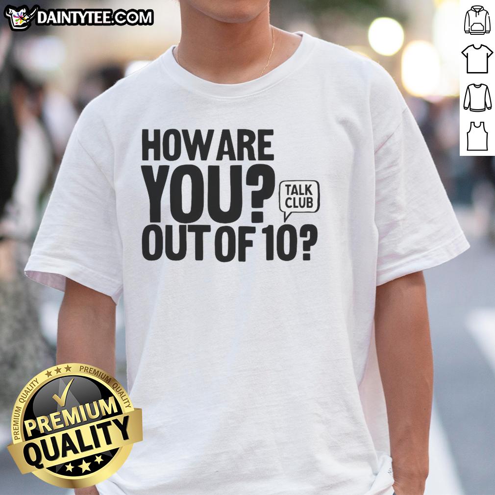 hot-how-are-you-out-of-10-talk-club-t-shirt Alt Text: Hot How Are You Out Of 10 Talk Club T-Shirt featuring bold graphic design and vibrant colors for casual wear.