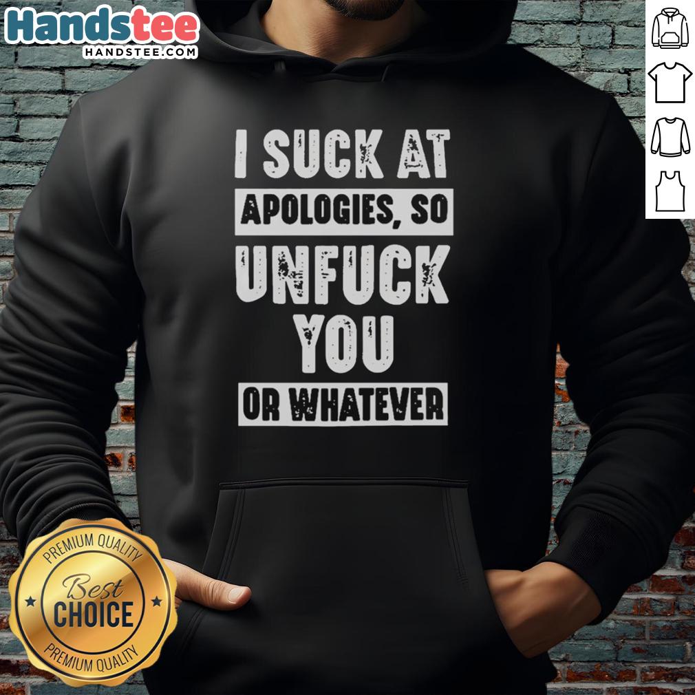 hot-i-suck-at-apologies-so-unfuck-you-or-whatever-hoodie Alt Text: Hot I Suck At Apologies Hoodie in black with bold white text, perfect for casual wear and expressing unique style.