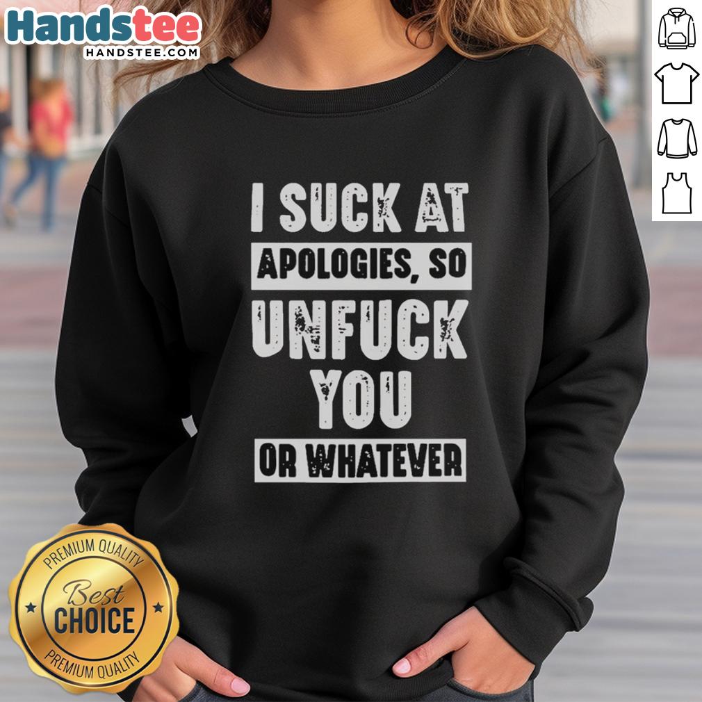 hot-i-suck-at-apologies-so-unfuck-you-or-whatever-sweatshirt Hot I Suck At Apologies So Unfuck You Or Whatever sweatshirt in casual style, perfect for laid-back outfits.