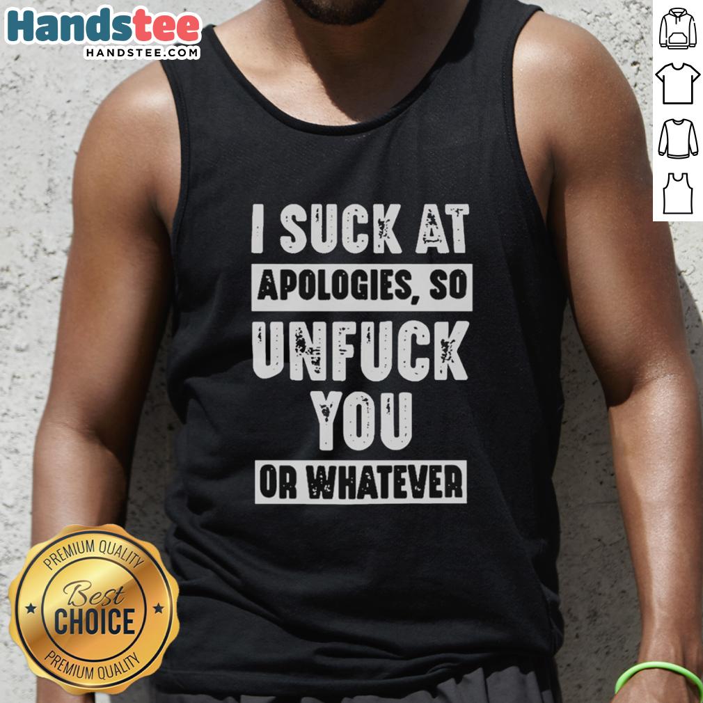 hot-i-suck-at-apologies-so-unfuck-you-or-whatever-tank-top Trendy 'Hot I Suck At Apologies So Unfuck You Or Whatever' tank top in bold typography, perfect for casual wear.