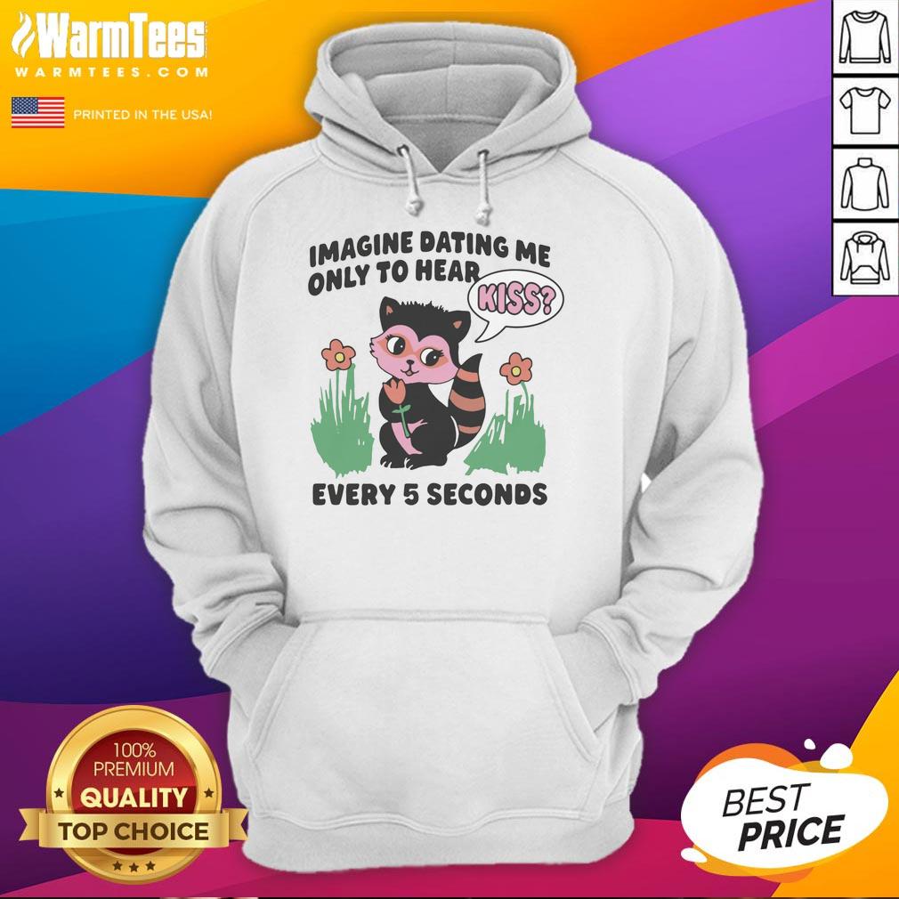 hot-imagine-dating-me-only-to-hear-kiss-every-5-seconds-hoodie Hot Imagine Dating Me Hoodie featuring playful design with 'Kiss Every 5 Seconds' text, perfect for fun couples.
