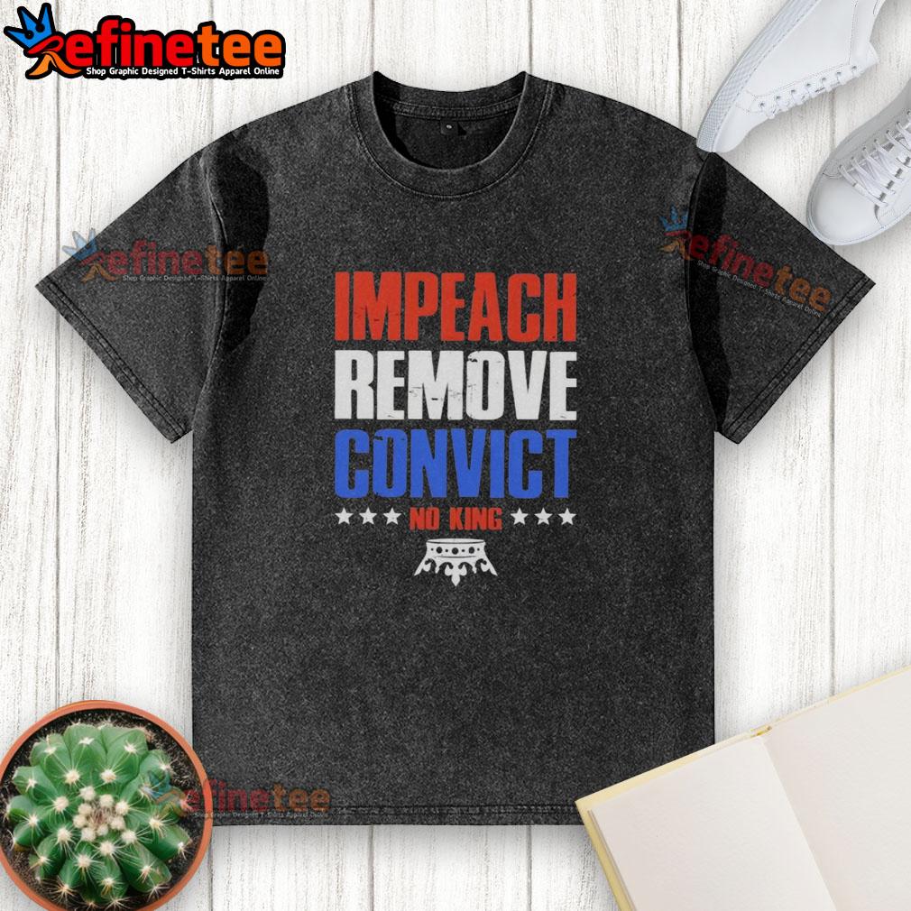 hot-impeach-remove-convict-no-kings-in-america-washed-t-shirt Alt Text: Hot Impeach Remove Convict No Kings In America washed t-shirt showcasing a bold political statement design.