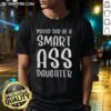 Hot Proud Dad Of A Smart Ass Daughter T-Shirt featuring bold text design, perfect for celebrating father-daughter pride.