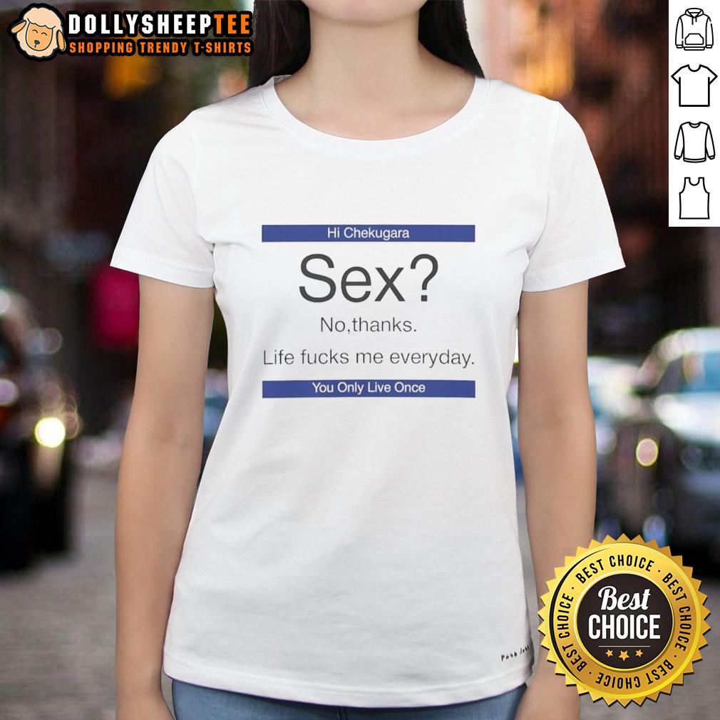 Hot Sex No Thanks Life Fcks Me Everyday Ladies Tee Hot Sex No Thanks Life F*cks Me Everyday Ladies Tee featuring bold text on a stylish women's shirt.