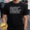 Hot The Greatest Game Ever Played Was On A Wednesday In Cleveland T-Shirt featuring bold graphics and a stylish design.
