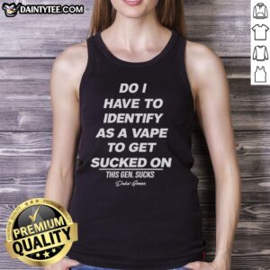 Funny vape-themed tank top featuring the phrase 'Do I Have To Identify As A Vape To Get Sucked On?' for vape enthusiasts.
