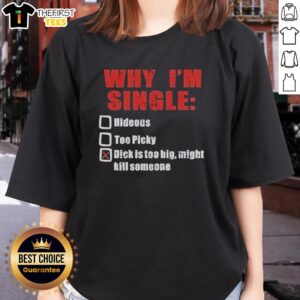 Premium ladies tee featuring witty text on why I'm single: 'Too picky, hideous, or his dick is too big.' Fun and humorous design.