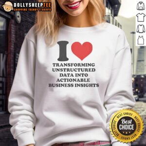 Cozy sweatshirt featuring 'I Love Transforming Unstructured Data Into Actionable Business Insights' design.
