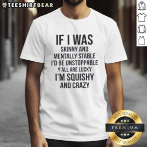 Good If I Was Skinny And Mentally Stable T-Shirt featuring a humorous quote about confidence and self-acceptance.