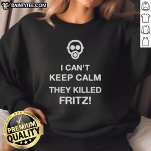 Good I Can't Keep Calm They Killed Fritz sweatshirt featuring bold text design, perfect for fans of the show.