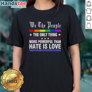 Original We The People Ladies Tee featuring 'The Only Thing More Powerful Than Hate Is Love' design.