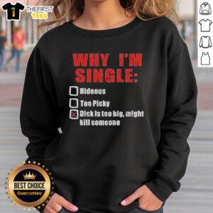 Premium sweatshirt featuring humorous text: 'Why I'm Single - Too Picky, Dick Is Too Big' for fun fashion lovers.