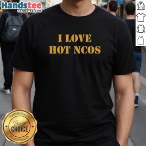 Official I Love Hot NCOs T-Shirt featuring a bold graphic design, perfect for military enthusiasts and fans.