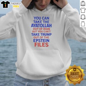 Top hoodie featuring 'You Can Take The Ayatollah Out Of Iran But You Can't Take Trump Out Of The Epstein Files' design.