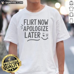 Funny T-Shirt featuring 'Nice Flirt Now Apologize Later' slogan, perfect for playful and humorous fashion lovers.