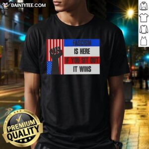 Awesome Fascism Is Here If You Sit Out It Wins T-Shirt featuring bold text design on a stylish black tee.