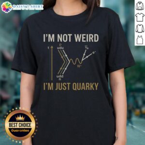Alt Text: Funny ladies tee with 'I'm not weird, I'm just quarky' text, perfect for science humor and quantum enthusiasts.