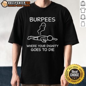Original Burpees Where Your Dignity Goes To Die T-Shirt featuring a humorous fitness design for workout enthusiasts.