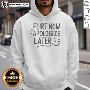 Awesome Flirt Now Apologize Later Funny Hoodie featuring playful text design on a cozy sweatshirt in vibrant colors.