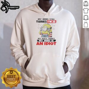 Premium hoodie featuring 'My Mind Still Thinks I'm 25, My Body Thinks My Mind Is An Idiot' design, perfect for casual wear.