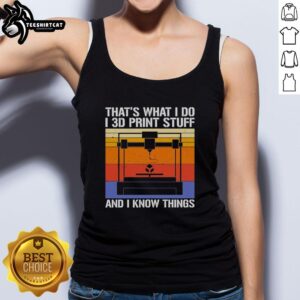 Premium 'That's What I Do I 3D Print Stuff And I Know Things' tank top showcasing a fun and creative design for makers.