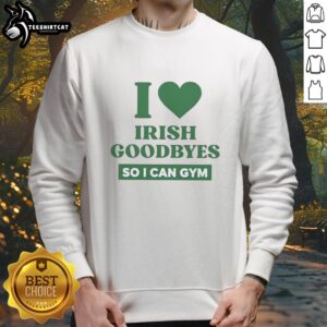 Cozy 'I Love Irish Goodbyes' gym sweatshirt in soft fabric, perfect for workouts and casual wear.