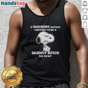 Funny Nice Grumpy Snoopy tank top with 'If Swearing Burned Calories, I'd Be a Skinny Bitch' design.