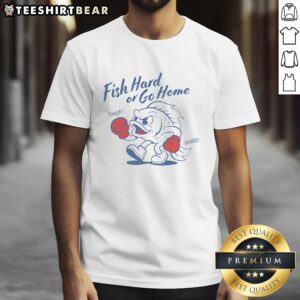 Official Fish Hard Or Go Home Tough Hard T-Shirt featuring a bold design for fishing enthusiasts and outdoor lovers.