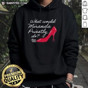 Alt Text: Awesome 'What Would Miranda Priestly Do?' hoodie from The Devil Wears Prada, featuring stylish design and quote.