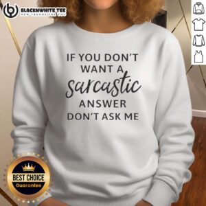 Good If You Dont Want a Sarcastic Answer Don't Ask Me Quote Sweatshirt featuring bold text on a cozy fabric.