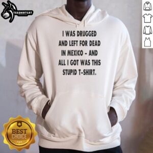 Original hoodie featuring 'I Was Drugged And Left For Dead In Mexico' graphic design, perfect for bold statement fashion.