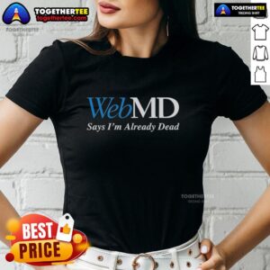 Good WebMD Says I'm Already Dead Ladies Tee featuring humorous medical-themed design for women, perfect for casual wear.