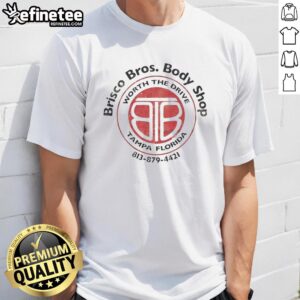 Good Worth The Brisco Bros Body Shop Drive Tampa Florida Shirt