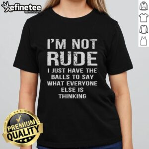 Alt Text: Premium I'm Not Rude, I Just Have The Balls To Say What Everyone Else Is Thinking Ladies Tee in stylish design.