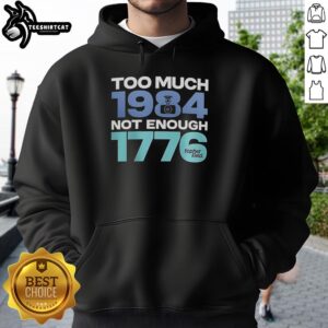 Official Too Much 1984 Not Enough 1776 Hoodie design featuring bold text and a stylish hoodie in a casual setting.