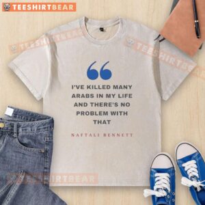 Alt Text: Good Naftali Bennett T-shirt featuring controversial quote about violence against Arabs, highlighting political tensions.