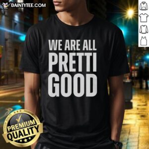 Good We Are All Pretti Good T-Shirt featuring a colorful, stylish design for casual wear.
