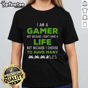 Nice I Am A Gamer Not Because I Don't Have A Life Ladies Tee featuring a fun gaming quote on a stylish shirt.