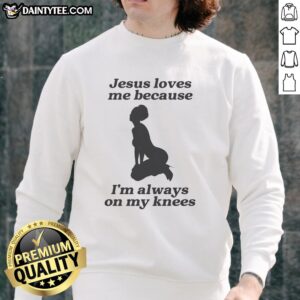Sexy girl wearing a 'Jesus Loves Me Because I'm Always On My Knees' sweatshirt, showcasing a stylish, faith-inspired look.